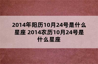 2014年阳历10月24号是什么星座 2014农历10月24号是什么星座